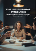 STOP PEOPLE-PLEASING, START LIVING:The Anxiety Behind Always Saying Yes